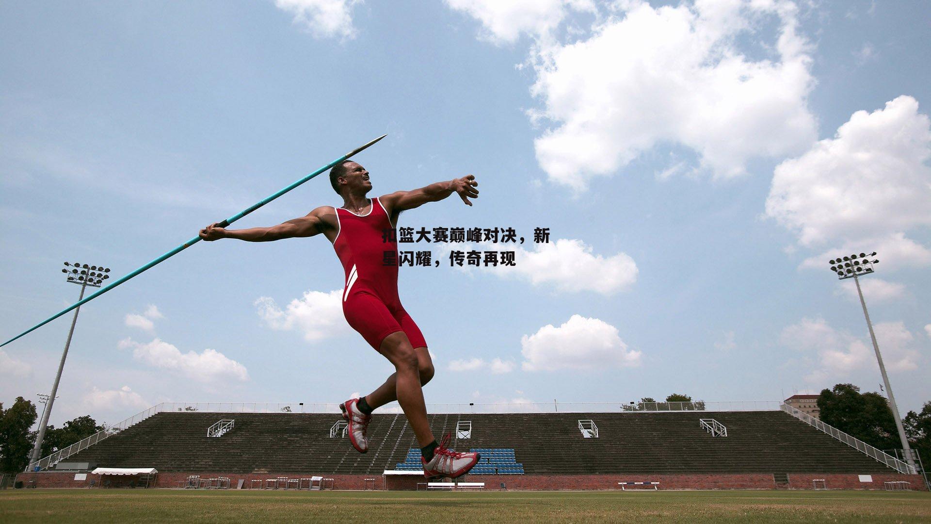 扣篮大赛巅峰对决，新星闪耀，传奇再现